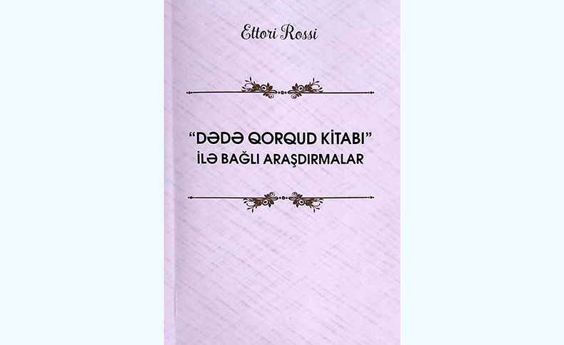 Ettori Rossinin “Dədə Qorqud kitabı” ilə bağlı araşdırmaları Azərbaycan dilində işıq üzü görüb